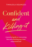 Image for "Confident and Killing It: a Practical Guide to Overcoming Fear and Unlocking Your Most Empowered Self"