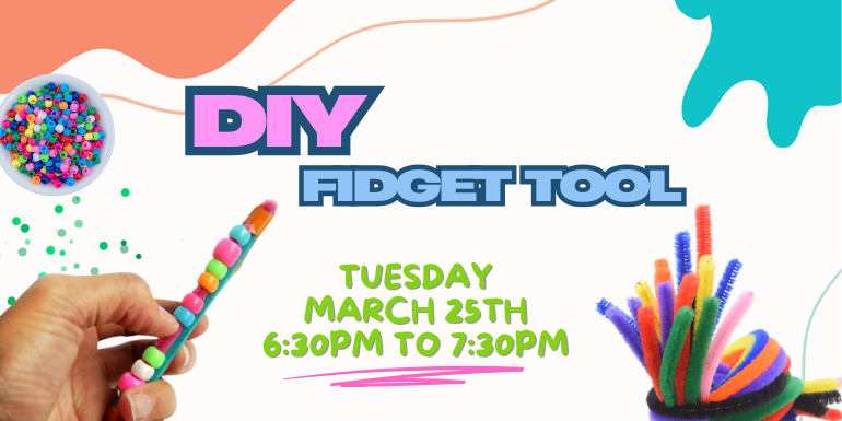 Teen Program DIY Fidget Tool Tuesday, March 25th 6:30 - 7:30pm 