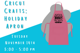 Photo of a pink apron that says "You Bake Me Happy" next to "Cricut Crafts: Holiday Apron Thursday November 14 3:00pm - 5:00pm"