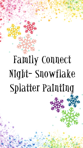 White background with paint splatter on the top and bottom borders and images of multi-colored snowflakes. Black text reads "Family Connect Night - Snowflake Splatter Painting".