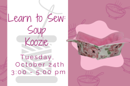 Pink floral soup bowl koozie next to text that says "Learn to Sew: Soup Koozie Tuesday October 24 3:00 - 5:00 pm"