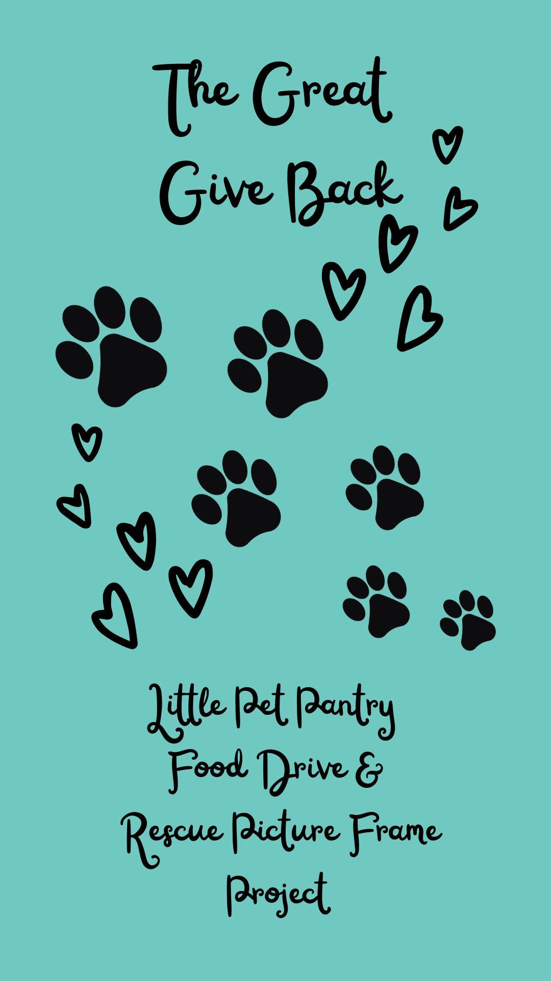 Teal with images of paw prints and hearts. Black text reads "The Great Give Back Little Pet Pantry Food Drive & Rescue Picture Frame Project".