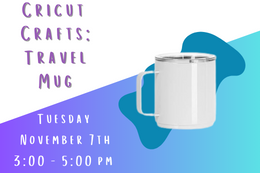 Photo of a white travel mug next to the words "Cricut Crafts: Travel Mug Tuesday November 7 3:00 pm -5:00 pm"