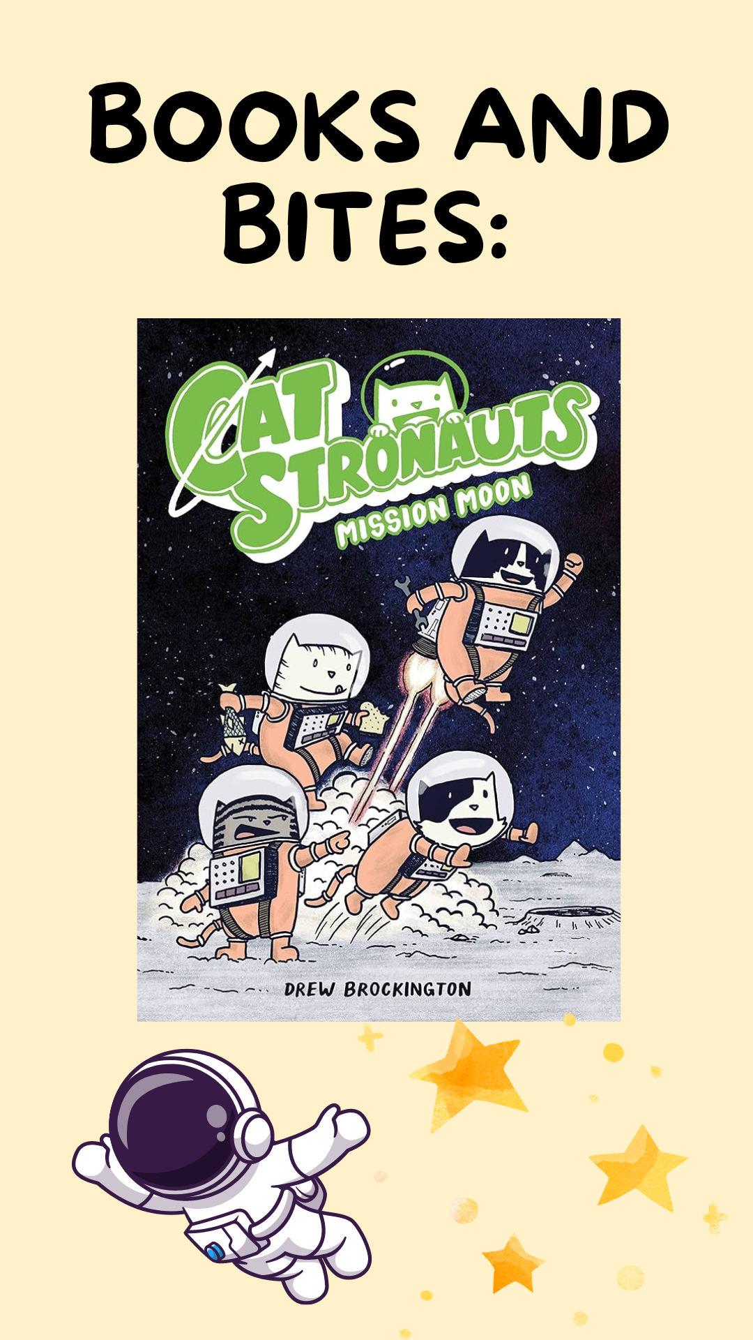 Pastel yellow background with an image of the book, CatStronauts - Mission Moon, an image of an astronaut and stars.. Black text reads "Books and Bites:".